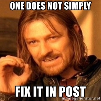 one-does-not-simply-fix-it-in-post