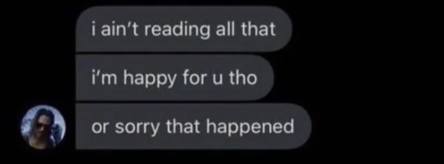 i-aint-reading-all-that-im-happy-for-you-tho-or-sorry-that-v0-qaobrve7lc7a1